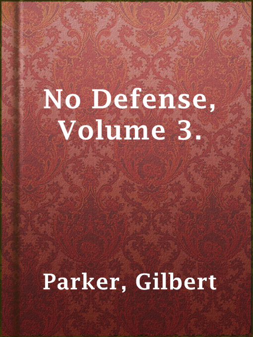 Title details for No Defense, Volume 3. by Gilbert Parker - Available